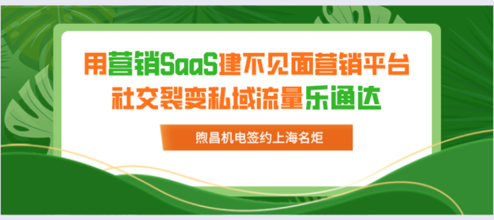 煦昌机电签约上海名炬用营销SaaS建不见面营销平台，社交裂变私域流量乐通达