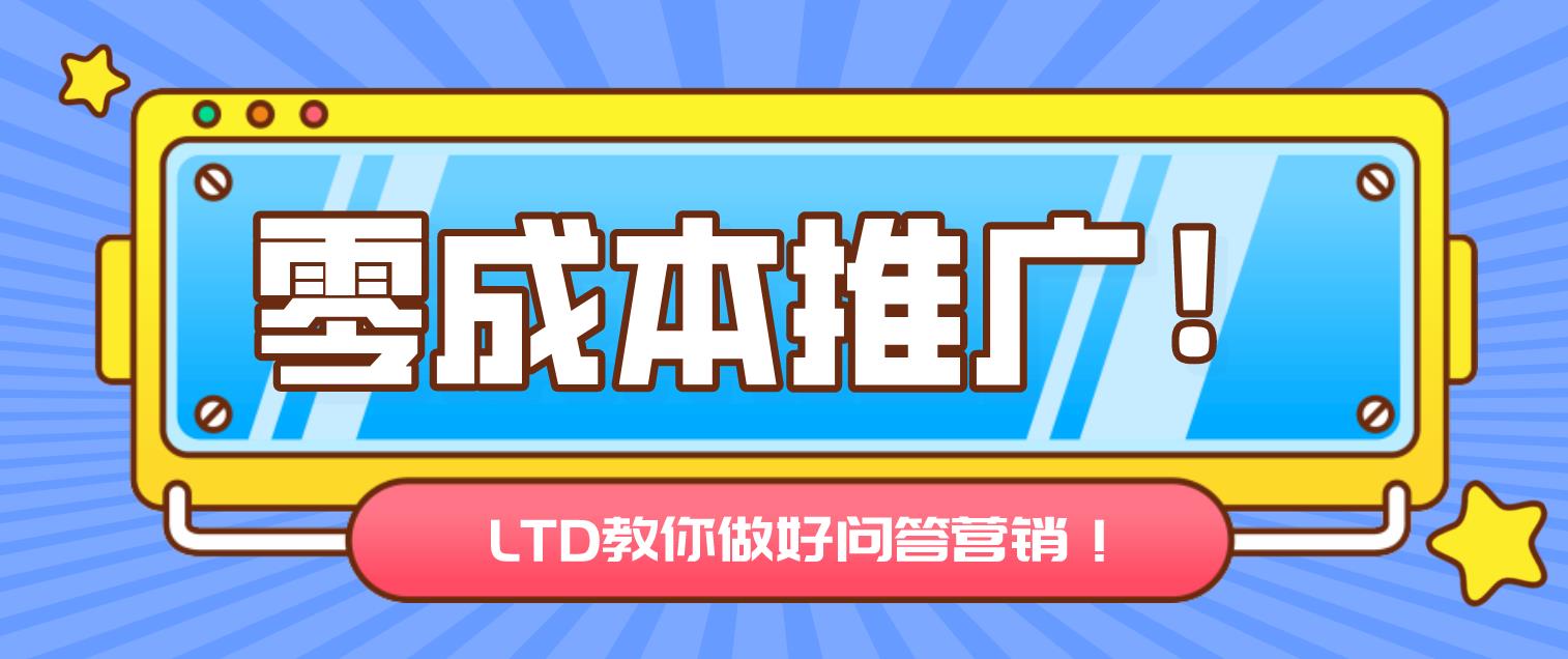 干货分享：零成本推广，LTD教你做好问答营销！