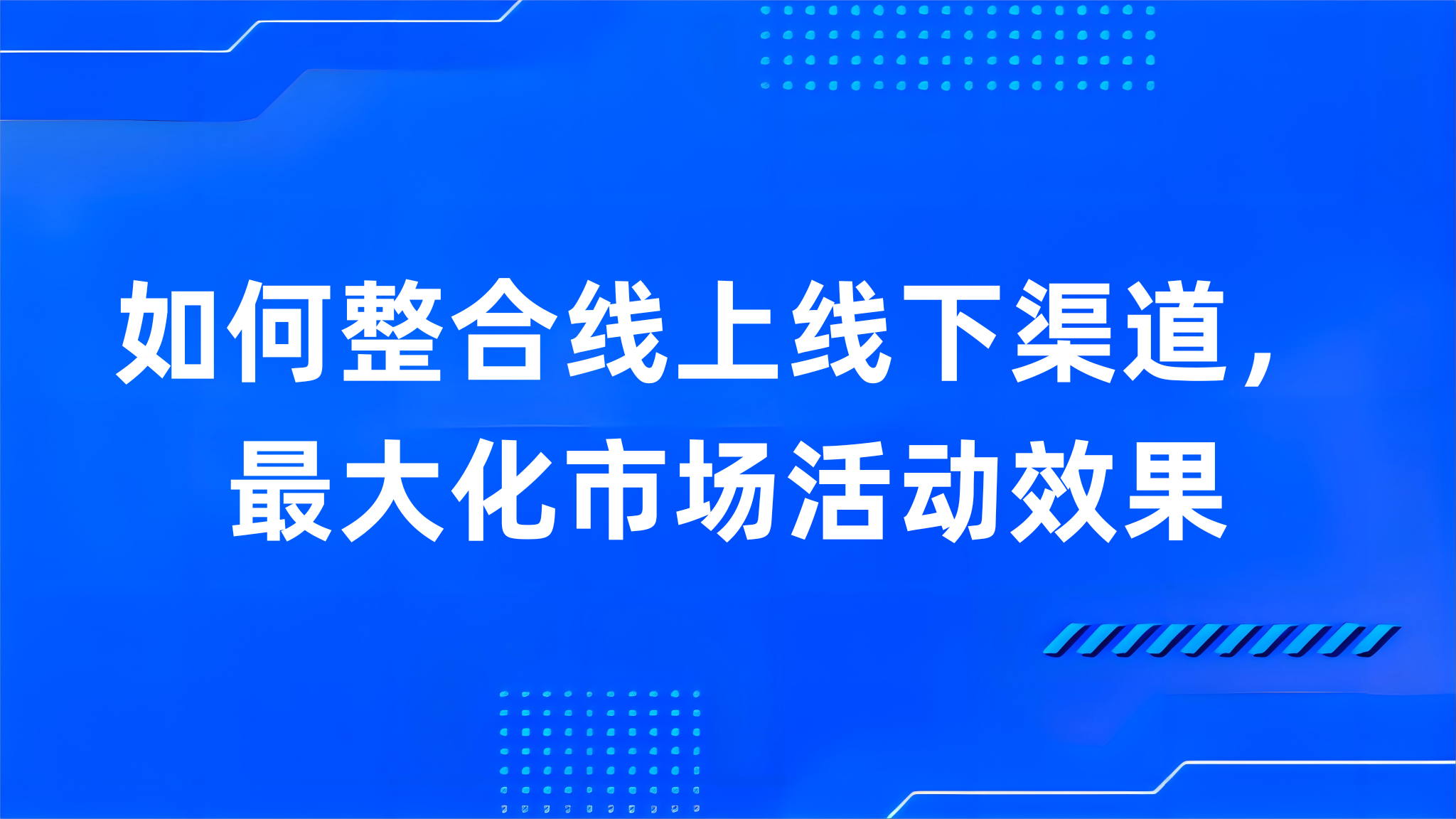 如何整合线上线下渠道，最大化市场活动效果