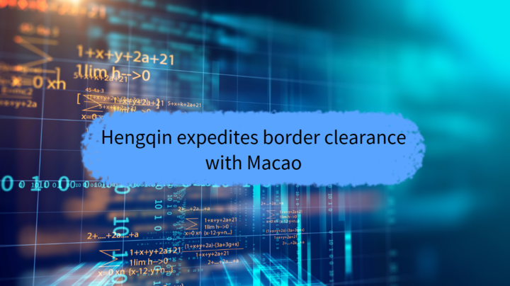 Hengqin expedites border clearance with Macao to promote high-quality economic development