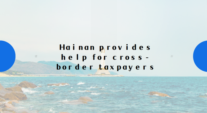 Hainan provides help for cross-border taxpayers