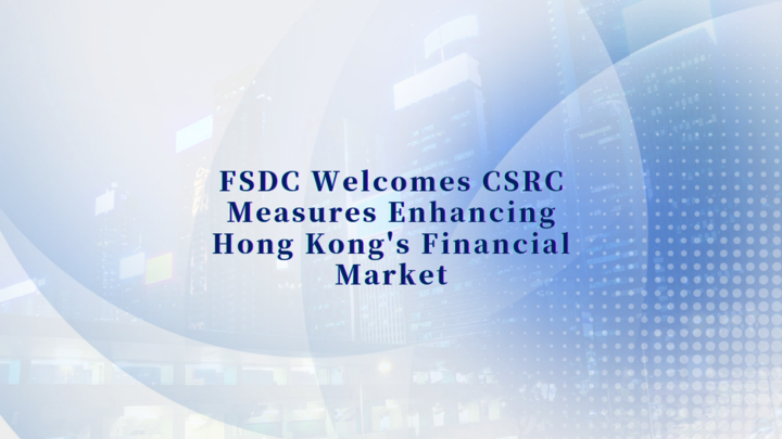 FSDC Welcomes CSRC Measures Enhancing Hong Kong's Financial Market