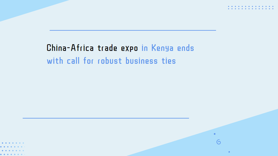 China-Africa trade expo in Kenya ends with call for robust business ties