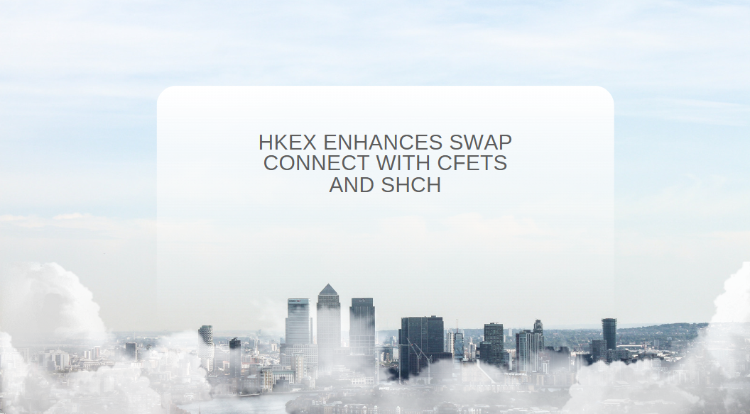 HKEX ENHANCES SWAP CONNECT WITH CFETS AND SHCH