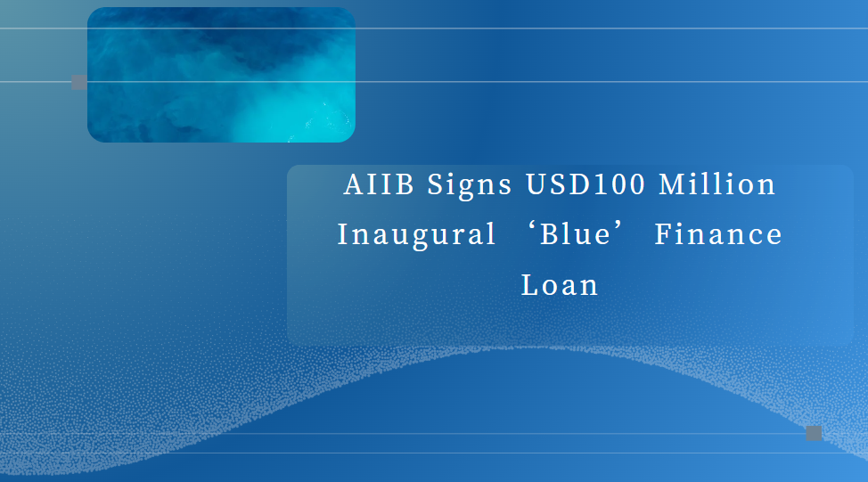 AIIB Signs USD100 Million Inaugural ‘Blue’ Finance Loan