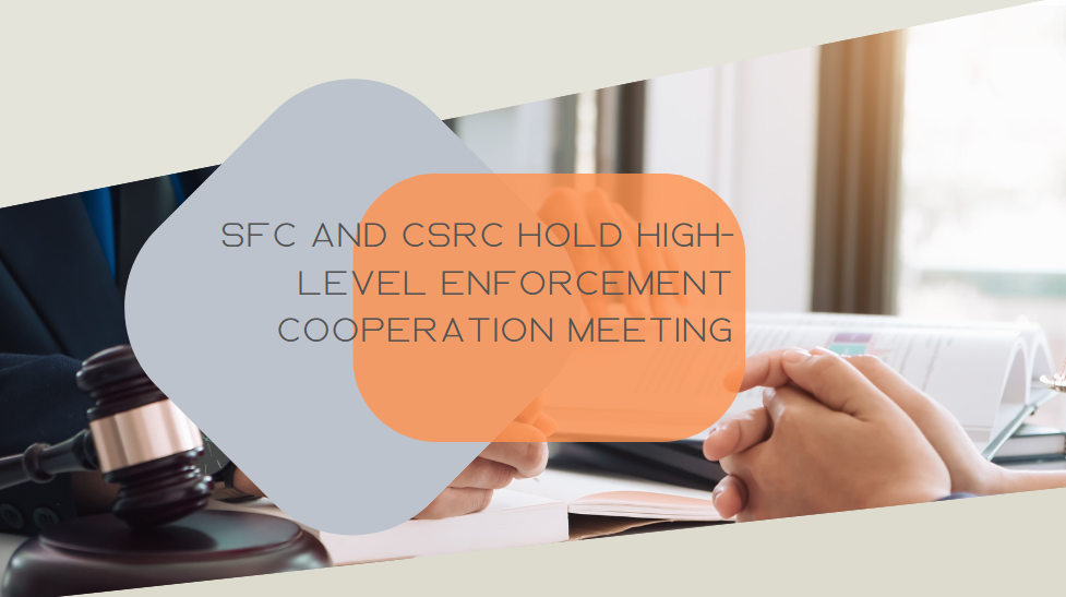 SFC and CSRC hold high-level enforcement cooperation meeting