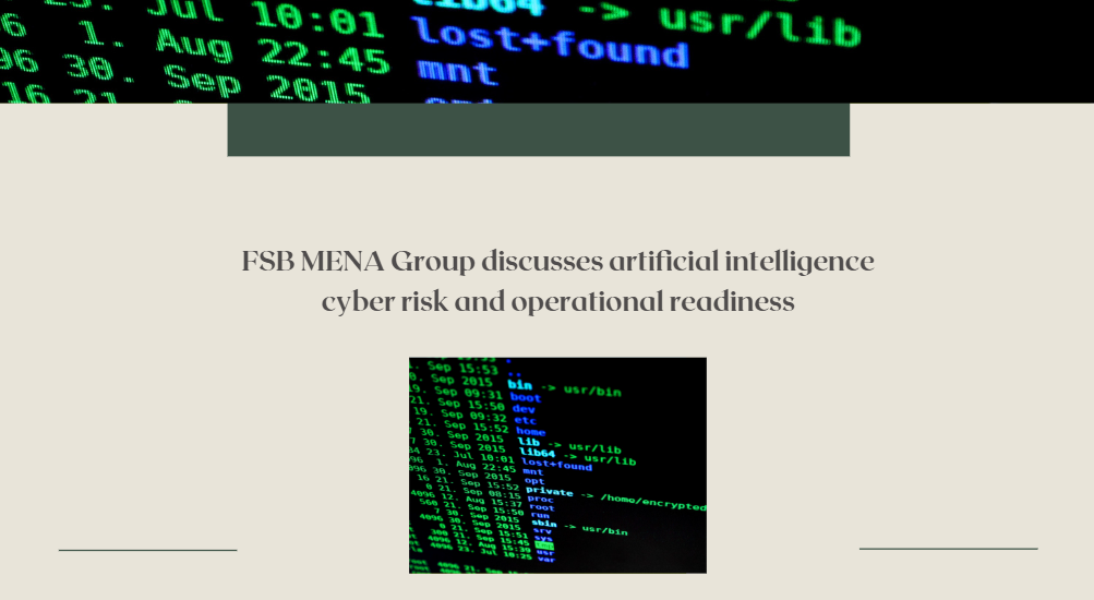 FSB MENA Group discusses artificial intelligence, cyber risk and operational readiness