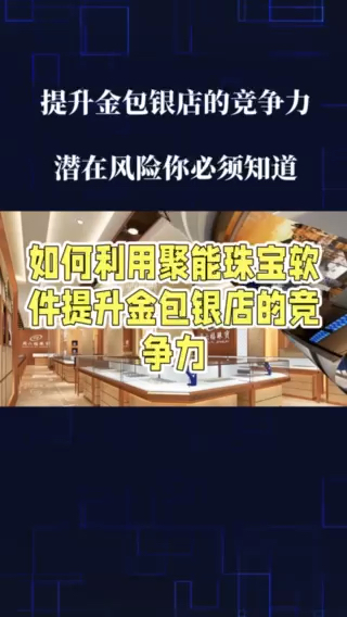 如何利用聚能珠宝软件提升金包银店的竞争力？潜在风险你必须知道