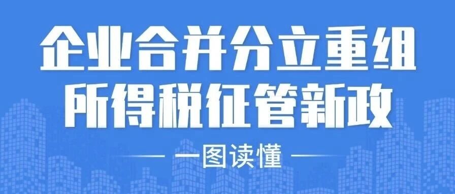 重要提醒！企业合并分立重组所得税征管新政一图看懂