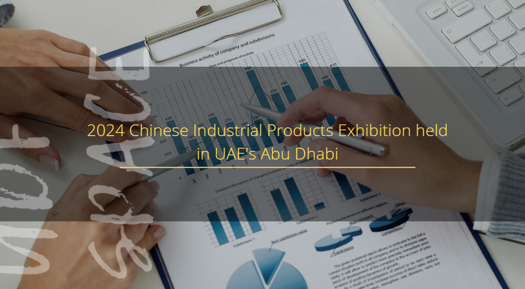 2024 Chinese Industrial Products Exhibition held in UAE's Abu Dhabi