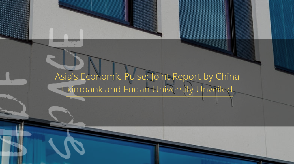 Asia's Economic Pulse: Joint Report by China Eximbank and Fudan University Unveiled