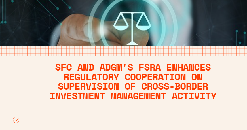 SFC and ADGM's FSRA enhances regulatory cooperation on supervision of cross-border investment management activity