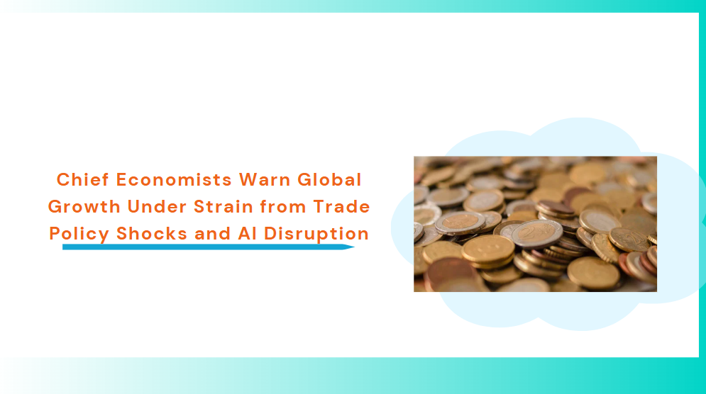 Chief Economists Warn Global Growth Under Strain from Trade Policy Shocks and AI Disruption