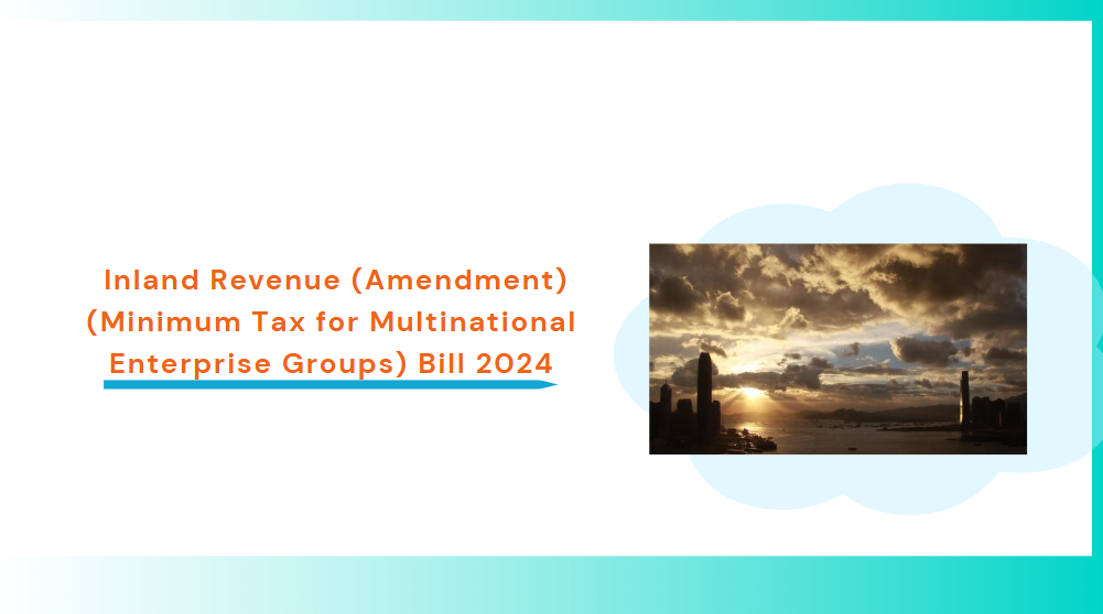 HK Government welcomes passage of Inland Revenue (Amendment) (Minimum Tax for Multinational Enterprise Groups) Bill 2024