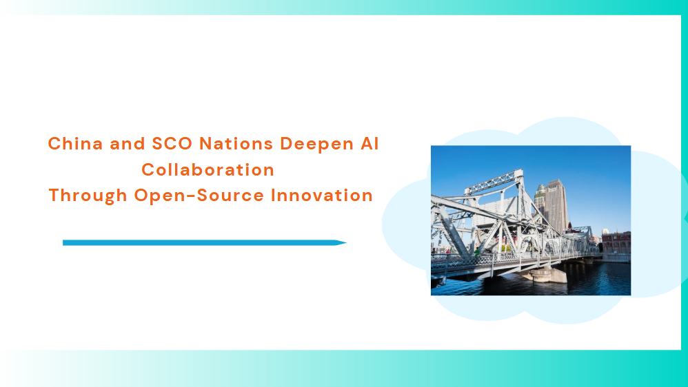 Bridging the Digital Divide: China and SCO Nations Deepen AI Collaboration Through Open-Source Innovation