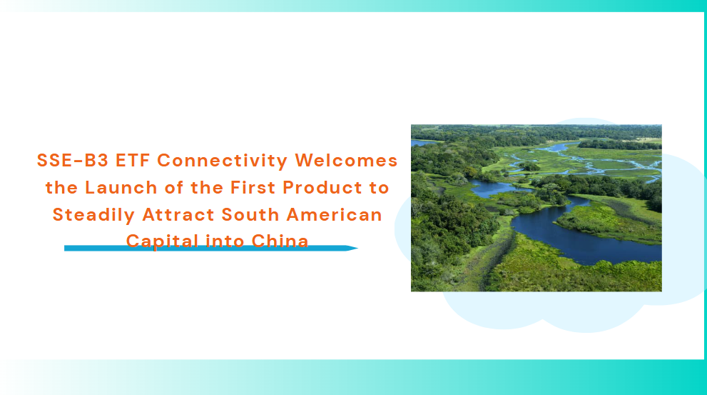 SSE-B3 ETF Connectivity Welcomes the Launch of the First Product to Steadily Attract South American Capital into China