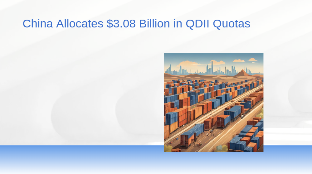 China Allocates $3.08 Billion in QDII Quotas to Broaden Overseas Investment Access