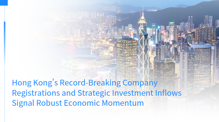 Hong Kong's Record-Breaking Company Registrations and Strategic Investment Inflows Signal Robust Economic Momentum