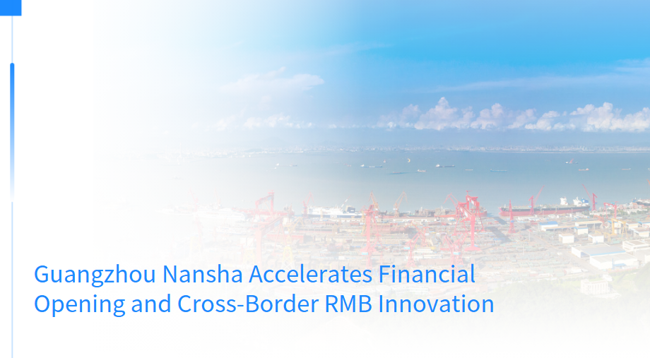 Guangzhou Nansha Accelerates Financial Opening and Cross-Border RMB Innovation: New Measures to Integrate Hong Kong, Macao, and Global Investors