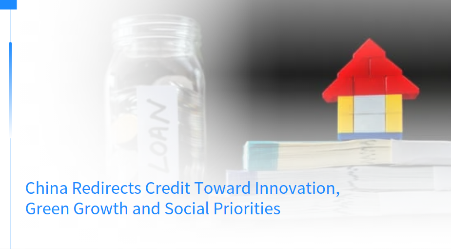 China Redirects Credit Toward Innovation, Green Growth and Social Priorities