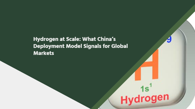 Hydrogen at Scale: What China&rsquo;s Deployment Model Signals for Global Markets