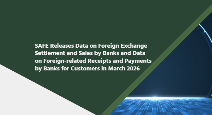 SAFE Releases Data on Foreign Exchange Settlement and Sales by Banks and Data on Foreign-related Receipts and Payments by Banks for Customers in March 2026