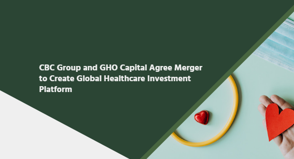 CBC Group and GHO Capital Agree Merger to Create Global Healthcare Investment Platform