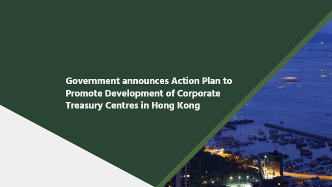 Government announces Action Plan to Promote Development of Corporate Treasury Centres in Hong Kong