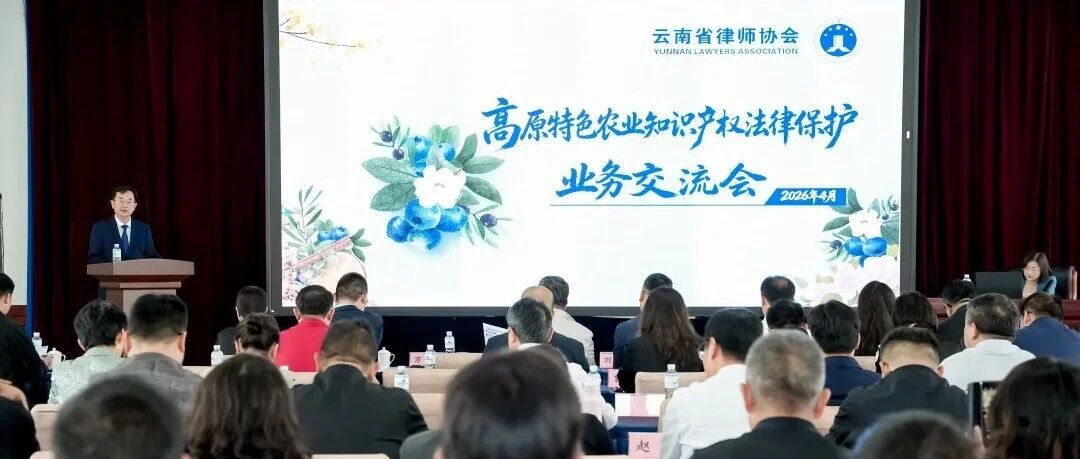 法治护航高原特色农业  云南筑牢&ldquo;云品&rdquo;知识产权保护屏障&mdash;&mdash;&ldquo;高原特色农业知识产权法律保护&rdquo;业务交流会在昆成功举办