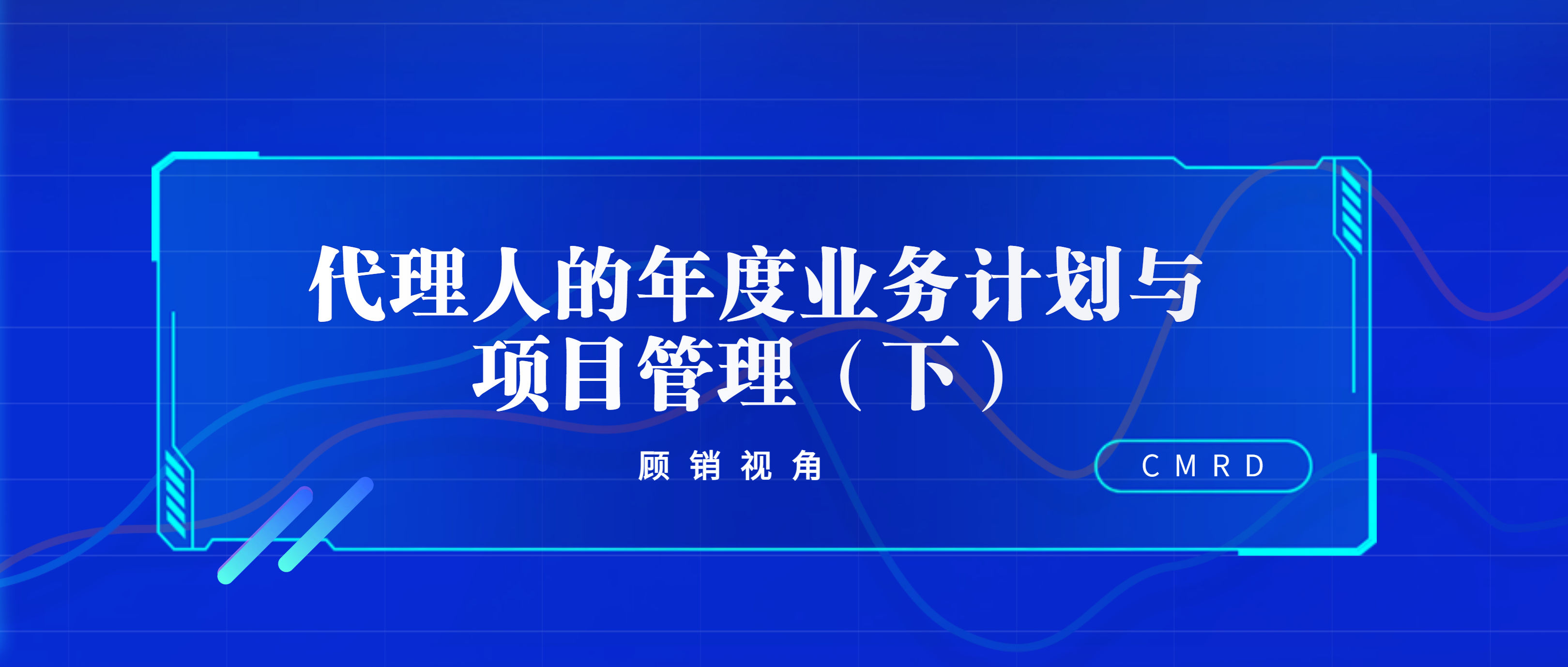 顾销视角 | 代理人的年度业务计划与项目管理（下）