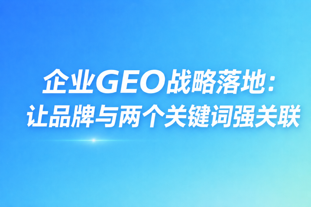 企业GEO战略落地：让品牌与两个关键词强关联